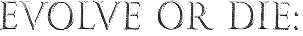 Evolve or die: